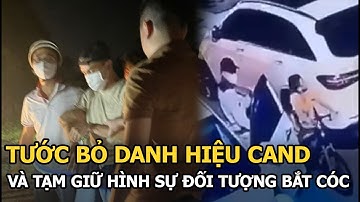 Tước bỏ danh hiệu CAND và tạm giữ hình sự đối với đối tượng bắt cóc bé trai ở Long Biên