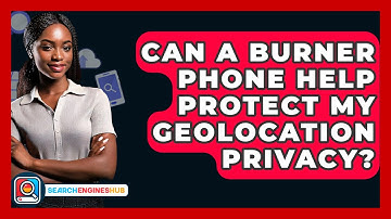 Can A Burner Phone Help Protect My Geolocation Privacy? - SearchEnginesHub.com