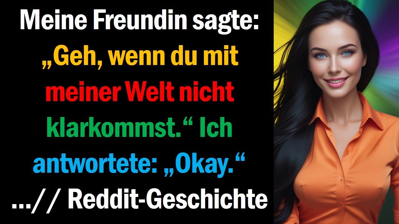 Meine Freundin sagte: „Geh, wenn du mit meiner Welt nicht klarkommst.“ Ich antwortete: „Okay.“ ...