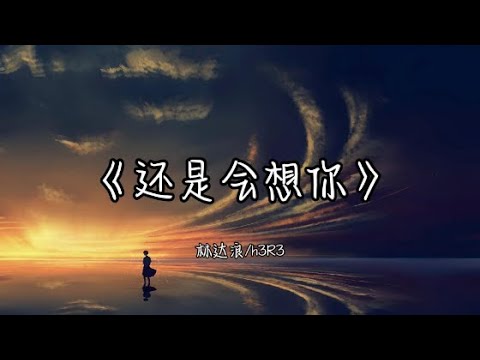 林達浪/h3R3  -  還是會想你 『我們的愛就像是流星落下 , 隨煙火消失的火花』 『動態歌詞Lyrics|高音質| video』【无损音质】