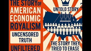 🦅The Untold Story of American Economic Royalism. 1857 through 2025 Documentary (40 minutes)