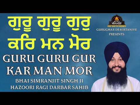 Guru Guru Gur Kar Man Mor | Bhai Simranjit Singh Hazoori Ragi Darbar Sahib | Shabad Gurbani Kirtan