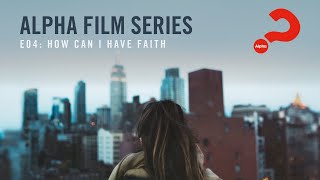 Alpha Film Series \/\/ Episode 04 \/\/ How Can I Have Faith