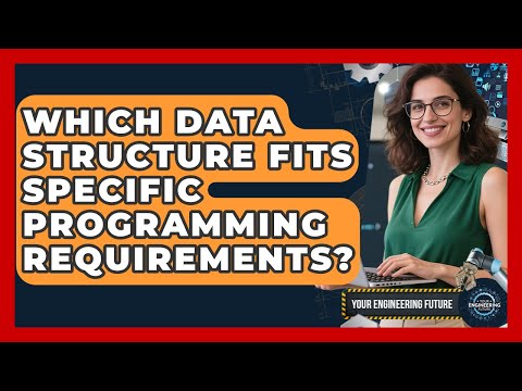 Which Data Structure Fits Specific Programming Requirements? - Your Engineering Future