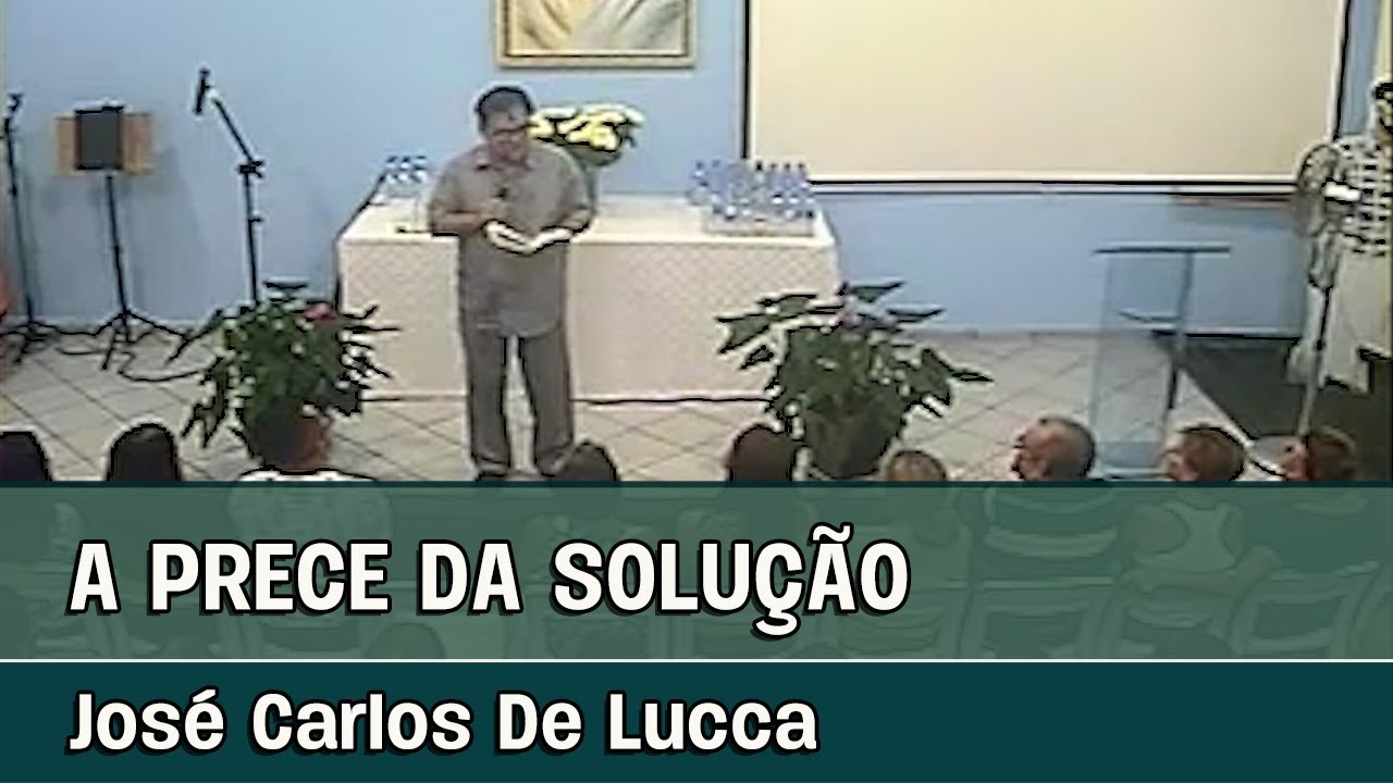 A PRECE DA SOLUÇÃO - Palestra espírita com José Carlos De Lucca