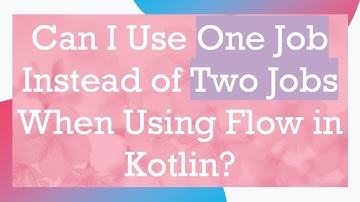 Can I Use One Job Instead of Two Jobs When Using Flow in Kotlin?