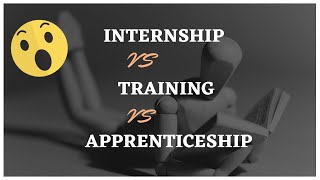INTERNSHIP vs TRAINING vs APPRENTICESHIP