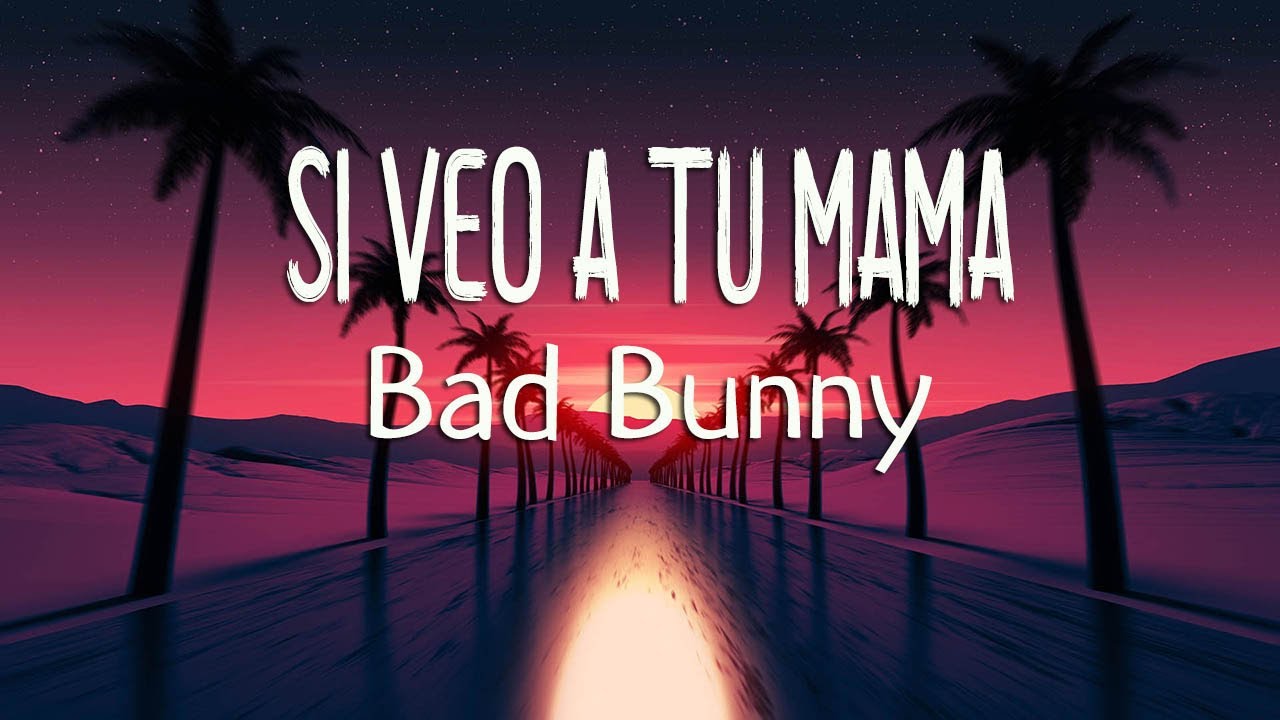 bad-bunny-si-veo-a-tu-mam-letra-lyrics-youtube
