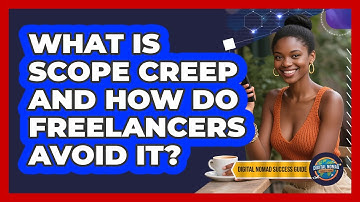 What Is Scope Creep And How Do Freelancers Avoid It? - Digital Nomad Success Guide