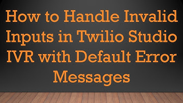 How to Handle Invalid Inputs in Twilio Studio IVR with Default Error Messages