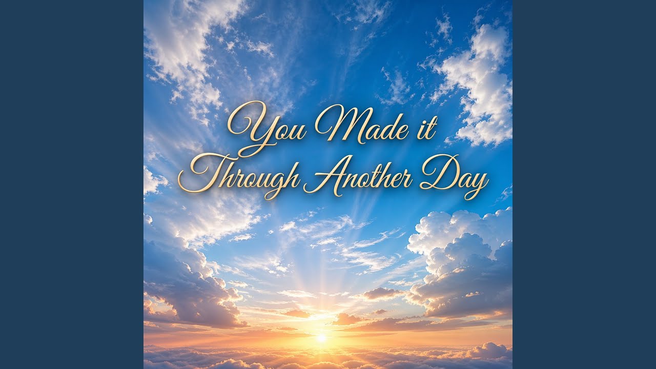 You Made It Through Another Day - YouTube
