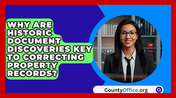 Why Are Historic Document Discoveries Key To Correcting Property Records? - CountyOffice.org