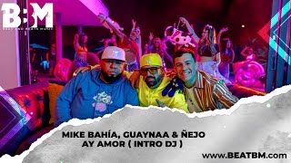 Mike Bahía, Guaynaa & Ñejo - Ay Amor ( intro dj ) - Beat & Beats Music