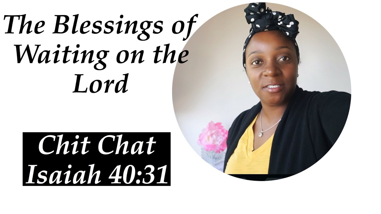 The Blessings of waiting on the Lord (Chit Chat) Isaiah 