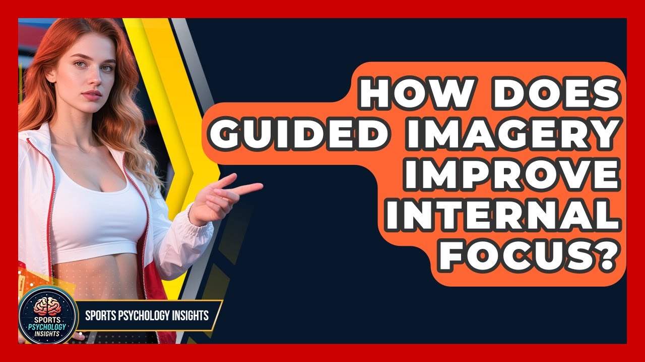 How Does Guided Imagery Improve Internal Focus? - Sport Psychology Insights