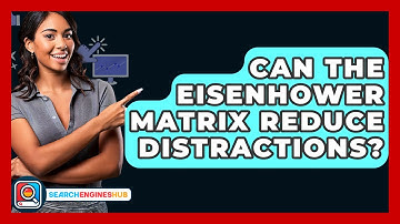 Can The Eisenhower Matrix Reduce Distractions? - SearchEnginesHub.com