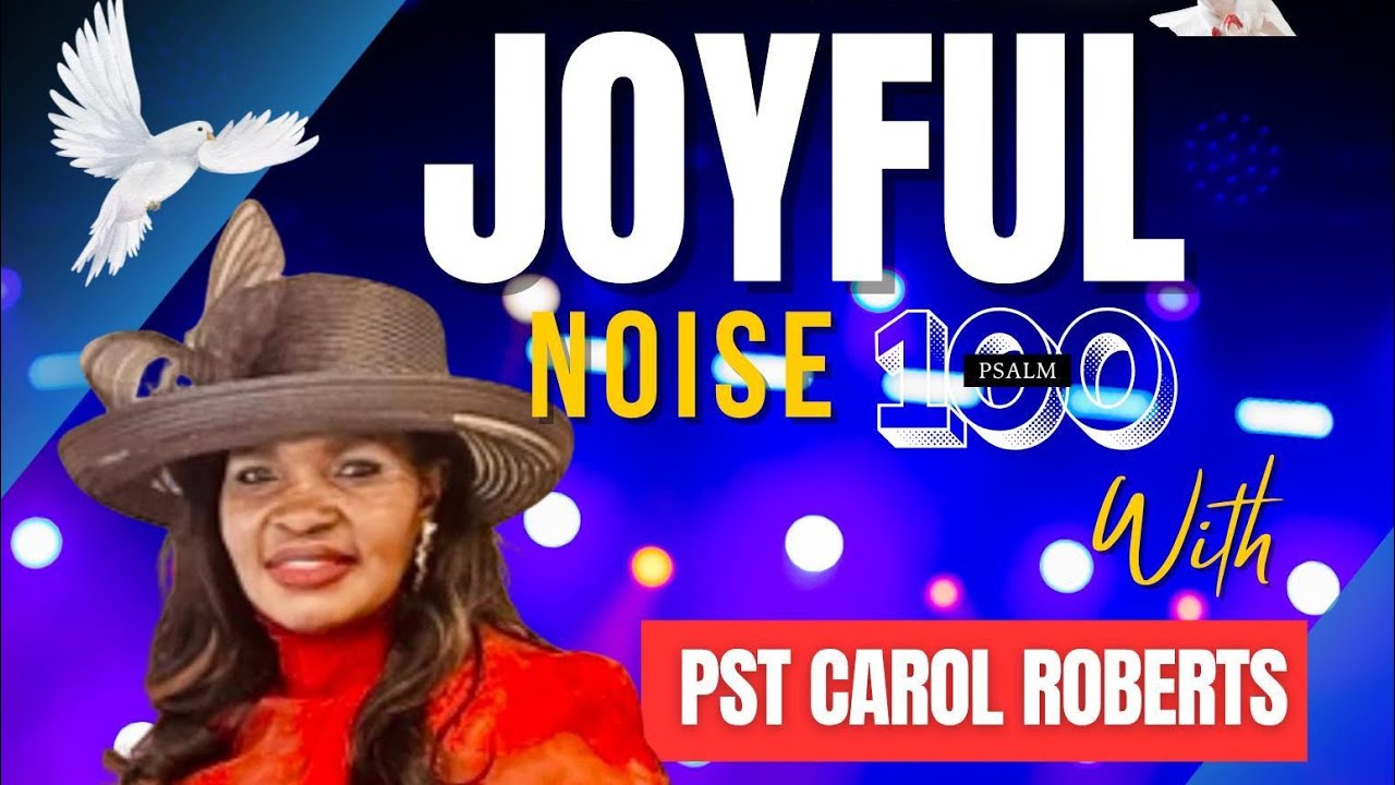 Let’s make a Joyful Noise. Pstr Carol Roberts