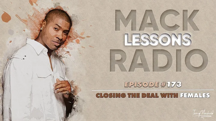 Mack Lessons EP# 173 Closing The Deal With Females