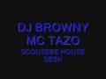 DJ BROWNY, MC TAZO , SCOUSEEE HOUSE SESH