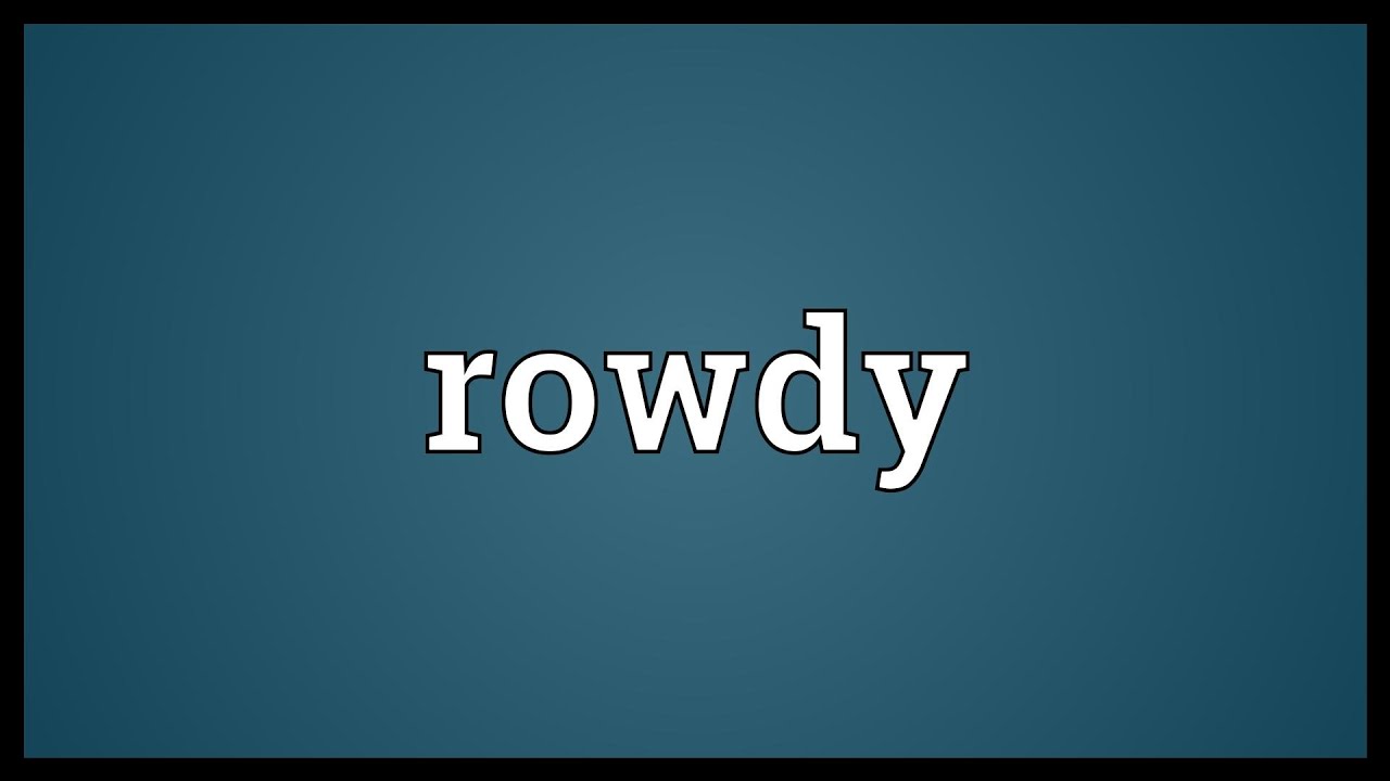 Rowdy Meaning YouTube Rowdy Meaning YouTube