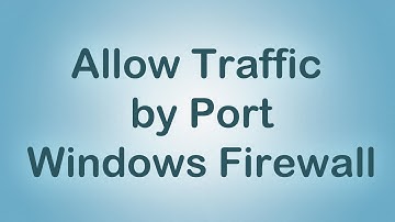 Windows 7 : Allow traffic through windows firewall using port