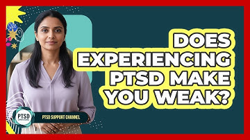 Does Experiencing PTSD Make You Weak?