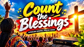 Information Count the Blessings 🙌 | Powerful African Gospel Afrobeat Praise Song 2026 Guide