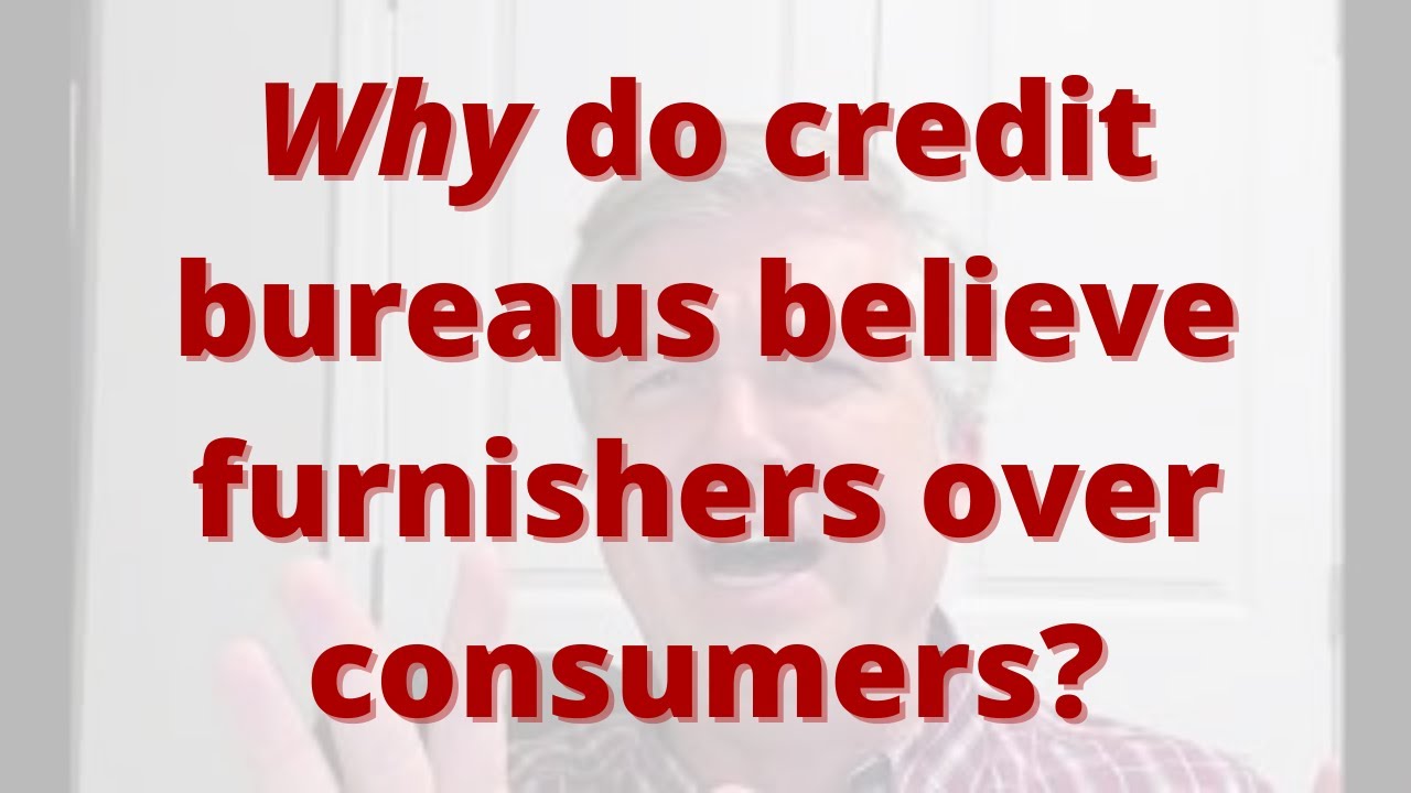 Why do credit bureaus believe furnishers over consumers? YouTube