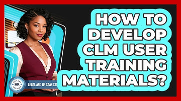 How To Develop CLM User Training Materials?