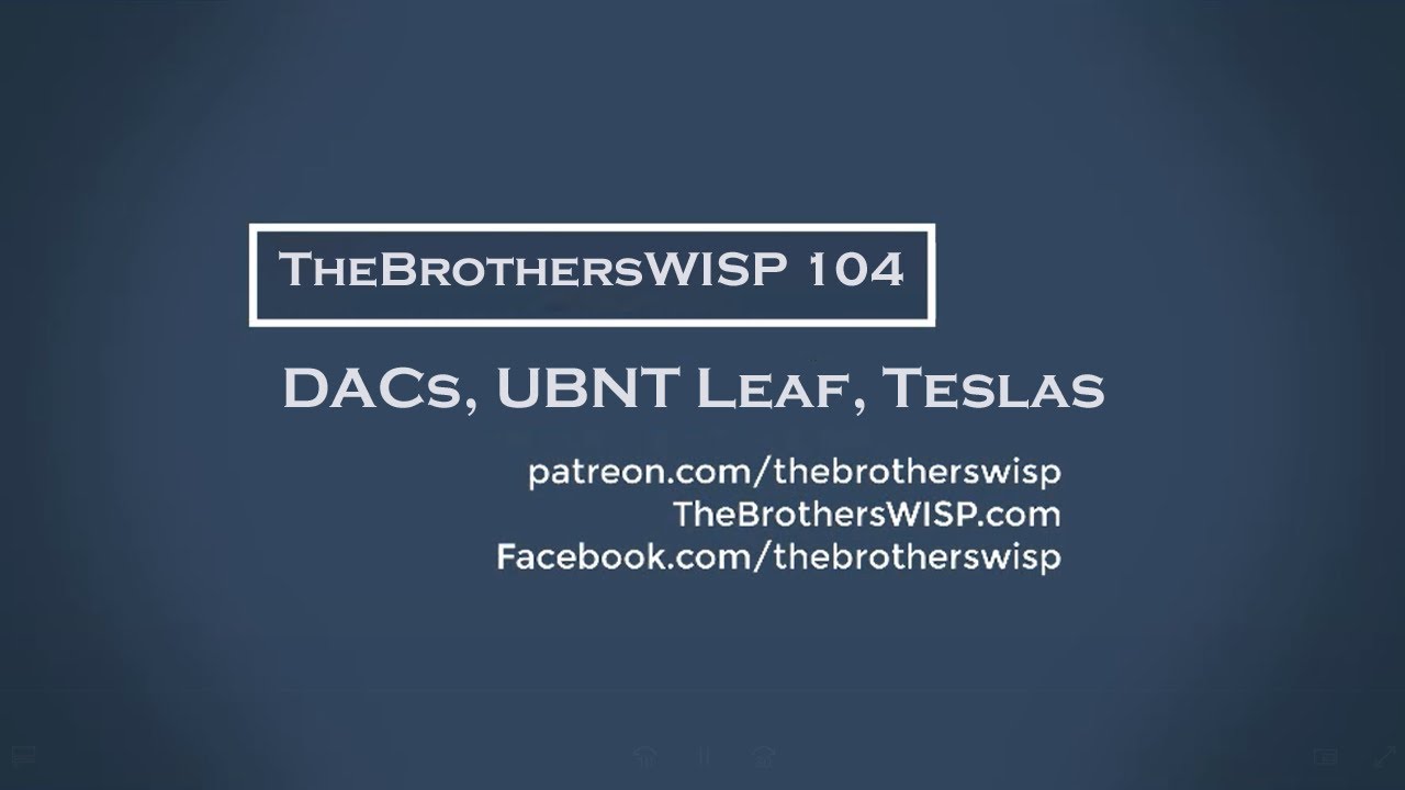 The Brothers WISP 104 - DACs, UBNT Leaf, Teslas