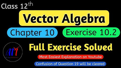 Chapter 10 Exercise 10.2 ( Full Exercise Solved )  Vector Algebra Class 12 Maths | NCERT Solutions