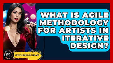 What Is Agile Methodology For Artists In Iterative Design? - Artists Behind the Art