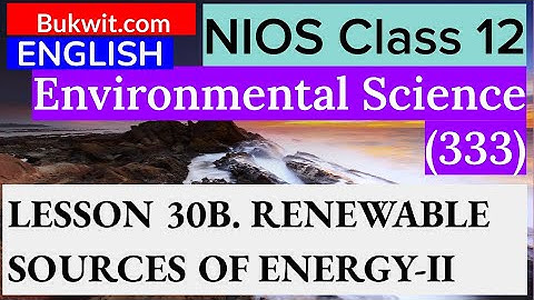 NIOS Class 12 Environmental Science (333) : LESSON 30B. RENEWABLE SOURCES OF ENERGY-II