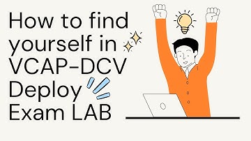 VCAP DCV Deploy 2022 | How to find yourself in Exam LAB