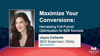 Maximize Conversion: Harness Full-Funnel Optimization for B2B Success [MozCon 2021] — Joyce Collarde