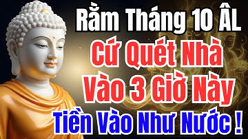 Rằm Tháng 10 Âm Lịch: Cứ Quét Nhà Vào 3 Giờ Này, Giàu Cực Nhanh, Giàu To Không Tưởng