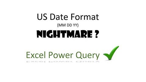 US Date Format Nightmare - Power Query to the rescue