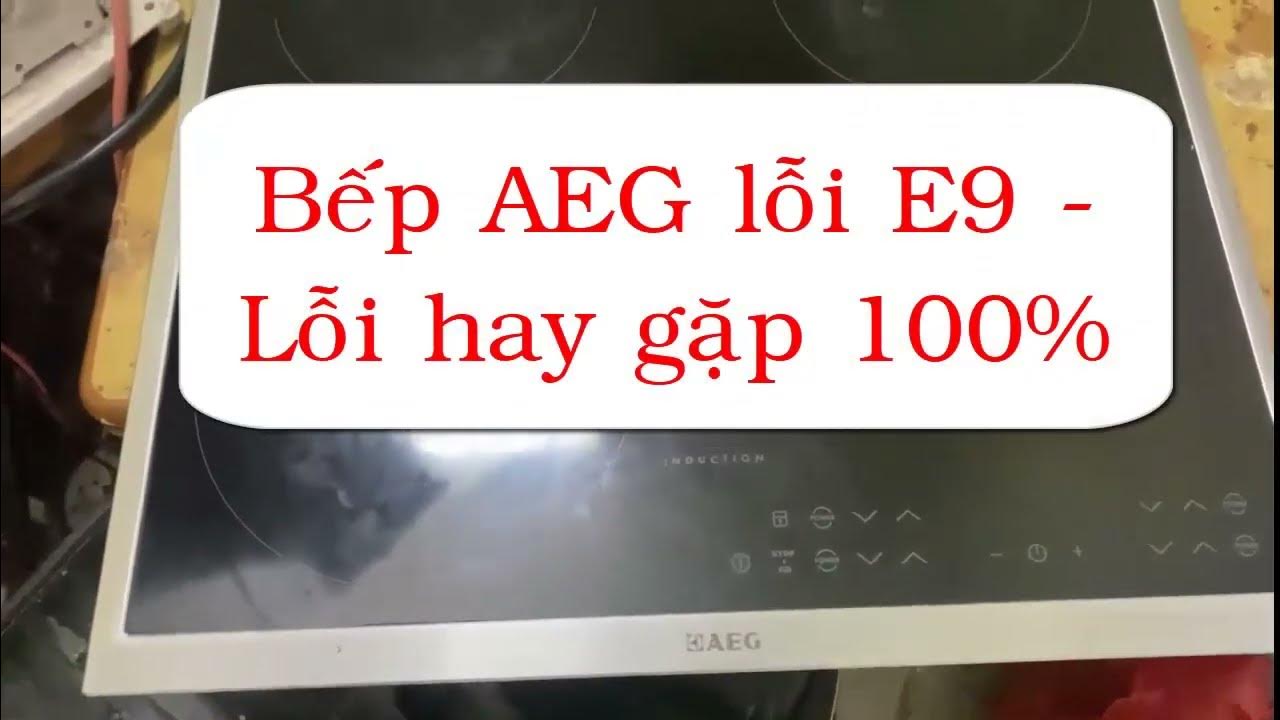 Sửa bếp từ AEG lỗi E9 dứt điểm 100 không bị lại (how to repair
