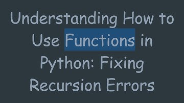 Understanding How to Use Functions in Python: Fixing Recursion Errors