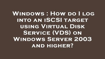 Windows : How do I log into an iSCSI target using Virtual Disk Service (VDS) on Windows Server 2003