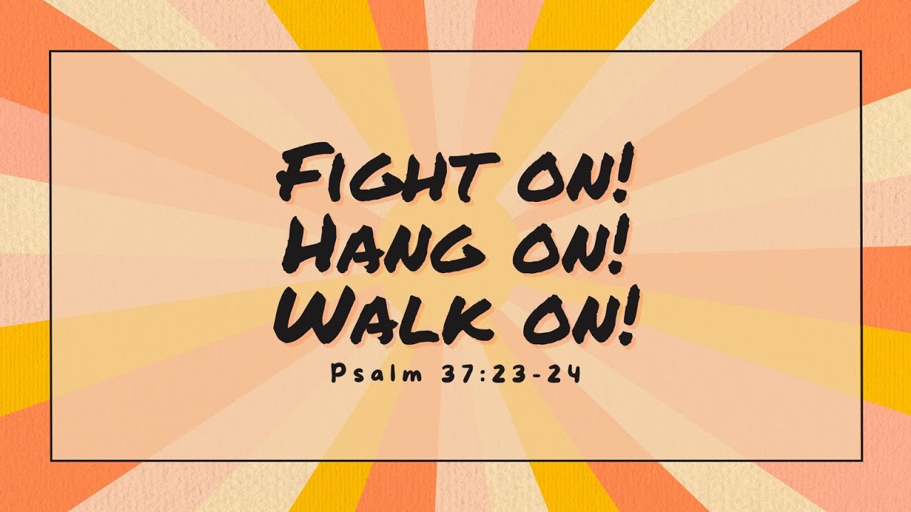 fight-on-hang-on-walk-on-psalm-37-23-24-youtube