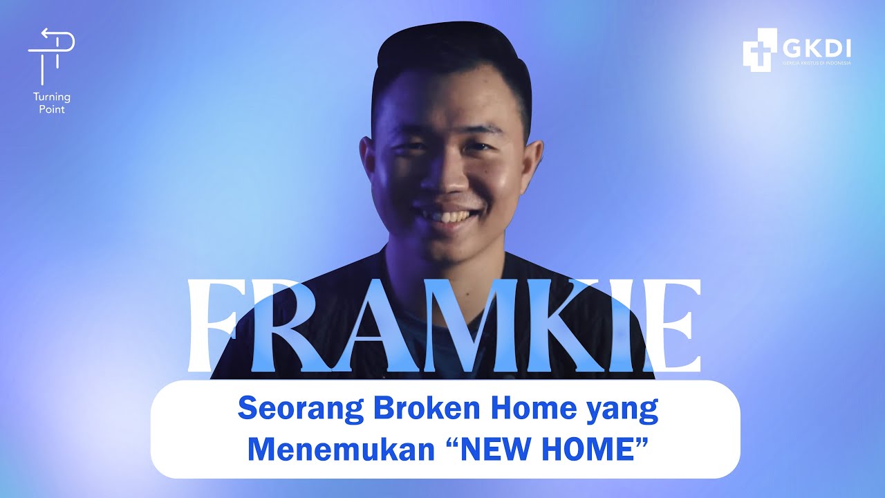 SEORANG BROKEN HOME YANG MENEMUKAN "NEW HOME" | TURNING POINT FRAMKIE #3 | Kesaksian Kristen GKDI