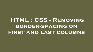 HTML : CSS - Removing border-spacing on first and last columns