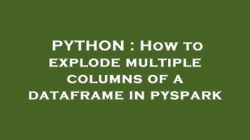 PYTHON : How to explode multiple columns of a dataframe in pyspark