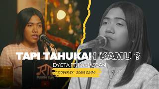 TAPI TAHUKAH KAMU? - DYGTA FT. KAMASEAN  || LIVE COVER BY SONIA DJAMI