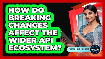 How Do Breaking Changes Affect The Wider API Ecosystem?