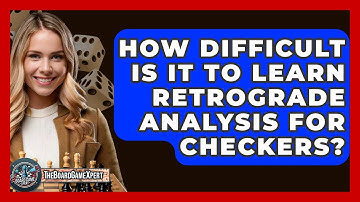 How Difficult Is It To Learn Retrograde Analysis For Checkers? - The Board Game Xpert