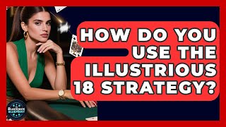 How Do You Use The Illustrious 18 Strategy? - The Blackjack Blueprint