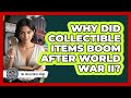 Why Did Collectible Items Boom After World War II? - The Collectibles Guide