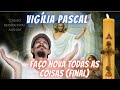 VIGÍLIA PASCAL - FAÇO NOVA TODAS AS COISAS